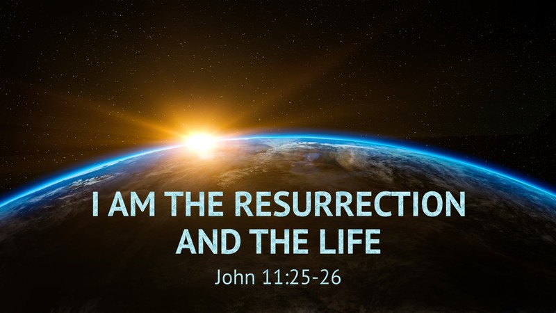 “Exploring the ‘I Am’ Sayings of Jesus: I Am the Resurrection and the Life” (part 3)